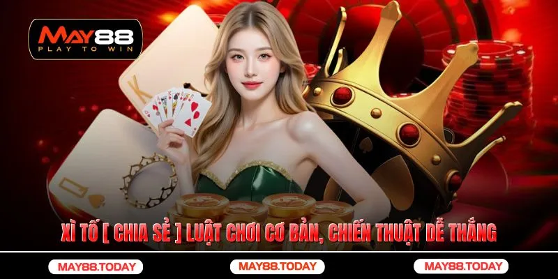 Xì Tố 📣[ Chia Sẻ ] Luật Chơi Cơ Bản, Chiến Thuật Dễ Thắng