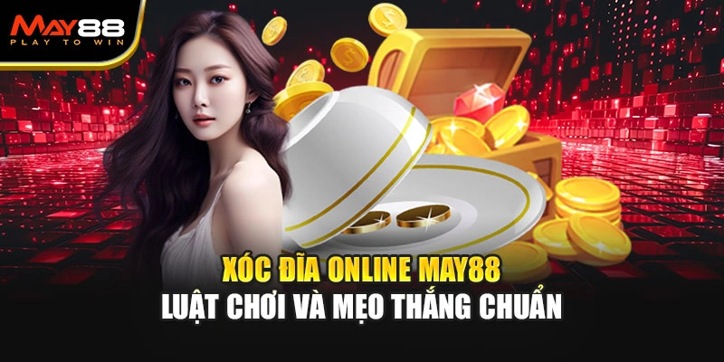 Xóc Đĩa Online May88 – Luật Chơi Và Mẹo Thắng Chuẩn